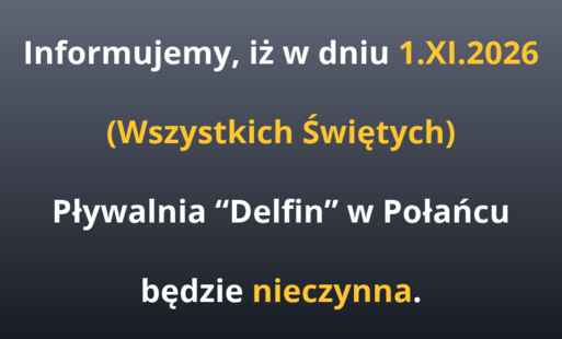 Informujemy, iż w dniu 1.XI.2026 (Wszystkich Świętych) Pływalnia “Delfin” w Połańcu będzie nieczynna.